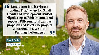 David Fuchs from IKI Small Grants explains that local actors face difficulties in obtaining financial resources and emphasizes how IKI Small Grants and the Development Bank of Nigeria, with international support, conduct local funding calls and select the most suitable projects, a concept they call 'Funding the Funders'.
