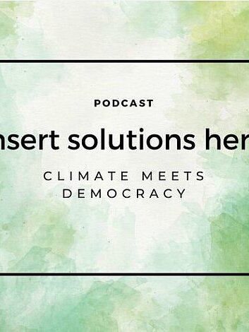 Podcast „[insert solutions here]. Climate meets Democracy ...